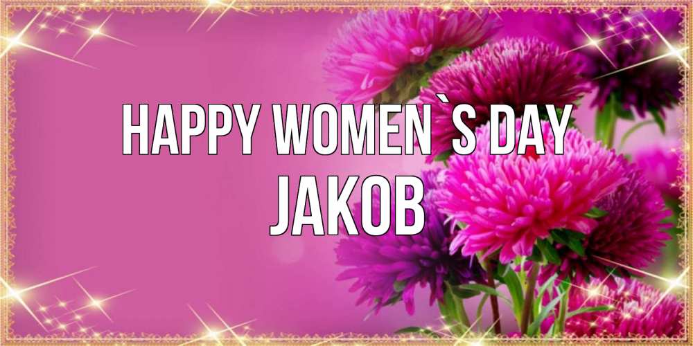 Greetings card с именем, Jakob happy women`s day садовые цветы на 8 марта Greetings with text for free download 